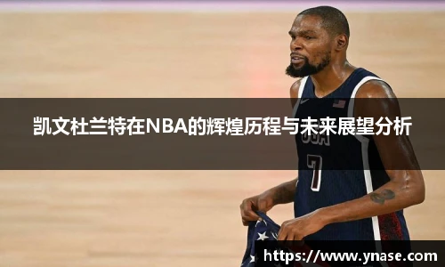 凯文杜兰特在NBA的辉煌历程与未来展望分析